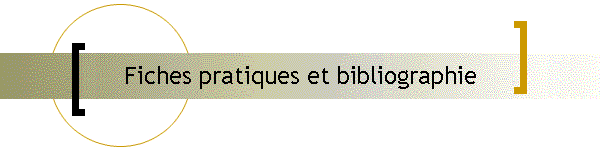 Fiches pratiques et bibliographie